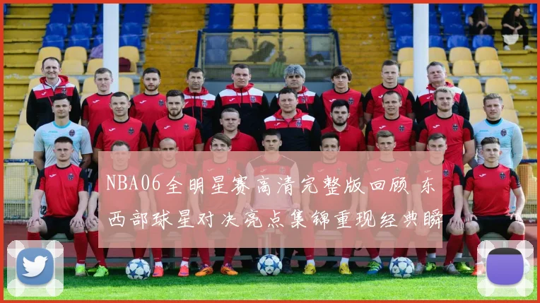NBA06全明星赛高清完整版回顾 东西部球星对决亮点集锦重现经典瞬间