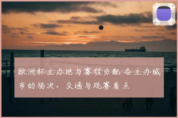 欧洲杯主办地与赛程分配 各主办城市的场次、交通与观赛看点