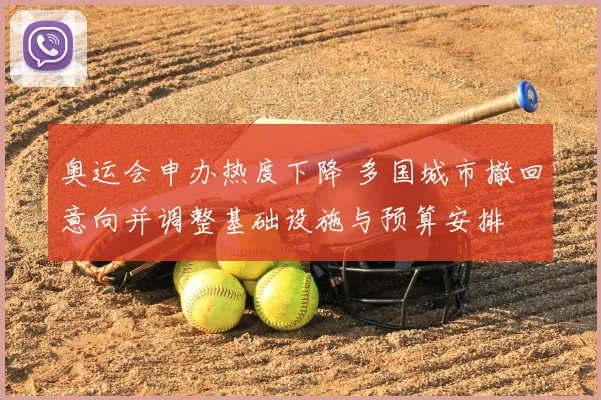 奥运会申办热度下降 多国城市撤回意向并调整基础设施与预算安排