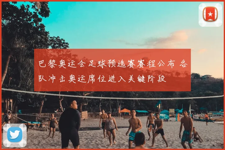 巴黎奥运会足球预选赛赛程公布 各队冲击奥运席位进入关键阶段