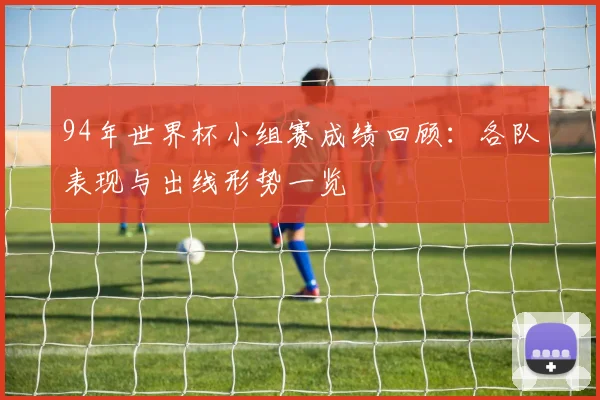 94年世界杯小组赛成绩回顾:各队表现与出线形势一览