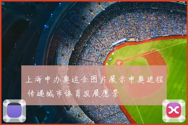 上海申办奥运会图片展示申奥进程 传递城市体育发展愿景
