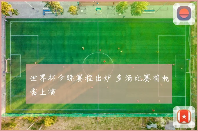 世界杯今晚赛程出炉 多场比赛将轮番上演